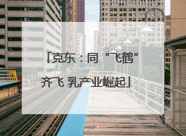 克东：同“飞鹤”齐飞 乳产业崛起